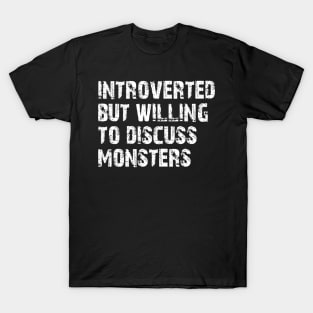 introverted but willing to discuss monsters T-Shirt